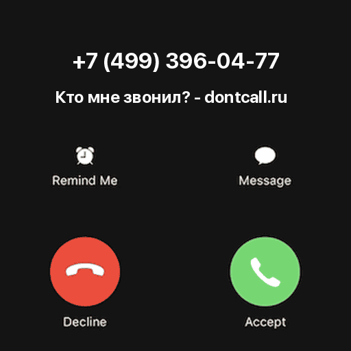 Кто звонил с номера +7 (499) 396-04-77?